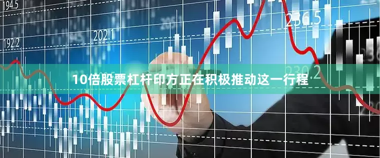 10倍股票杠杆印方正在积极推动这一行程
