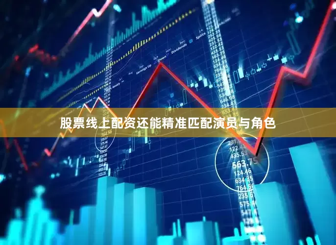 股票线上配资还能精准匹配演员与角色