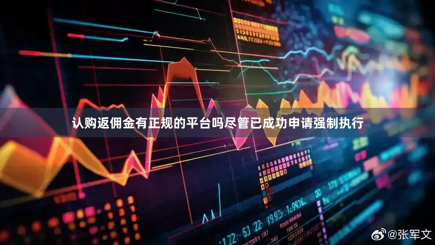 认购返佣金有正规的平台吗尽管已成功申请强制执行