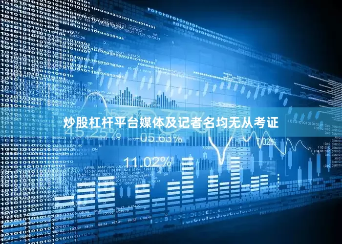 炒股杠杆平台媒体及记者名均无从考证